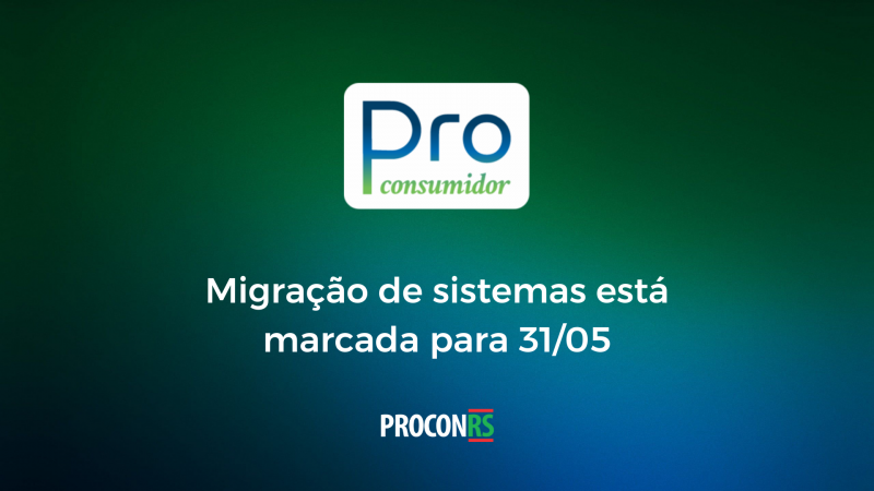 arte com fundo azul e verde com o logotipo do programa Proconsumidor e as palavras Migração de sistemas está marcada para 31/05.