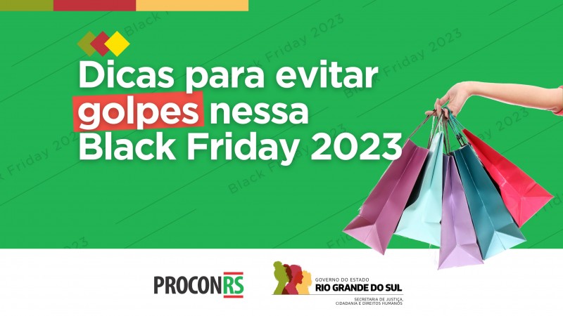 Card na cor verde, com o seguinte texto: “Dicas para evitar golpes nessa Black Friday 2023”. Ao lado está uma mão segurando sacolas de diferentes cores. No pé da imagem, estão os logos do Procon e da SJCDH.